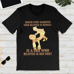 Behind Every Daughter Who Believes In Herself Is A Dad Unisex T-Shirt