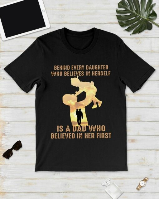 Behind Every Daughter Who Believes In Herself Is A Dad Unisex T-Shirt