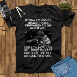 Born To Fight Trained To Kill Keep Low Move Fast One Shot One Kill Sniper Unisex T-Shirt