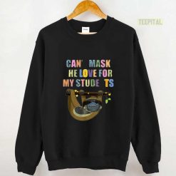 Cant Mask The Love for My Students School Teacher Sloth T Shirt Unisex Sweatshirt Unisex Sweatshirt