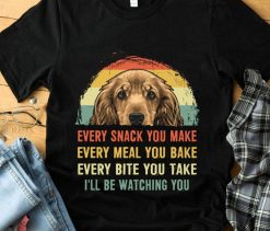 Cocker Spaniel Every Snack You Make Every Meal You Bake Every Bite Unisex T-Shirt