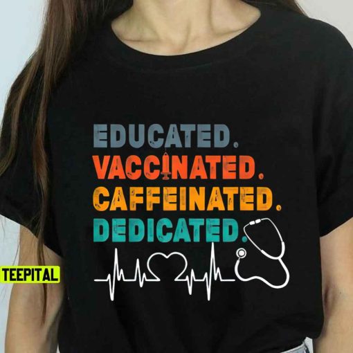 Educated Vaccinated Caffeinated Dedicated, Funny Nurse Unisex T-Shirt