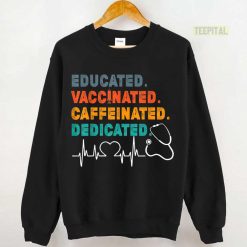 Educated Vaccinated Caffeinated Dedicated – Funny Nurse Gift T Shirt Unisex Sweatshirt Unisex Sweatshirt