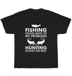 Fishing Solves Most Of My Problems Hunting Solves The Rest Unisex T-Shirt