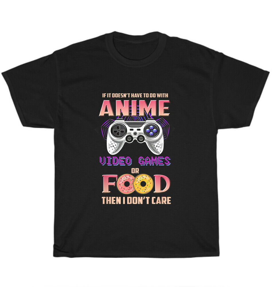 Funny If Its Not Anime Video Games Or Food I Don't Care Unisex T-Shirt