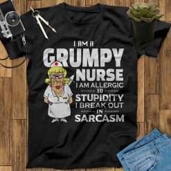 I Am A Grumpy Nurse Allergic To Stupidity I Break Out In Sarcasm Nurse Unisex T-Shirt