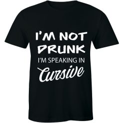 I Am Not Drunk I’m Speaking In Cursive Funny Unisex T-Shirt