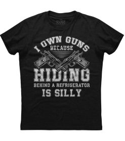 I Own Guns Because Hiding Behind A Refrigerator Is Silly Unisex T-Shirt