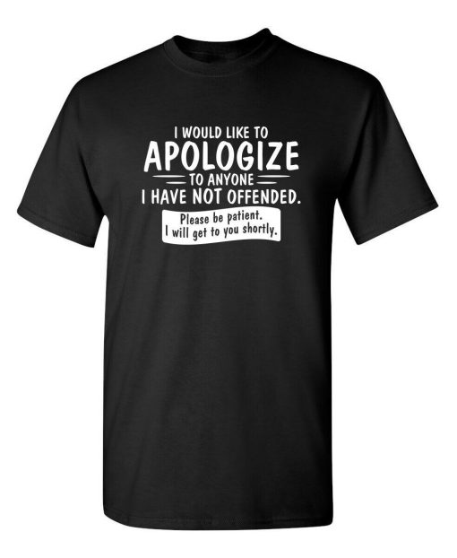 I Would Like To Apologize To Anyone I Have Not Offended. Please Be Patient Unisex T-Shirt