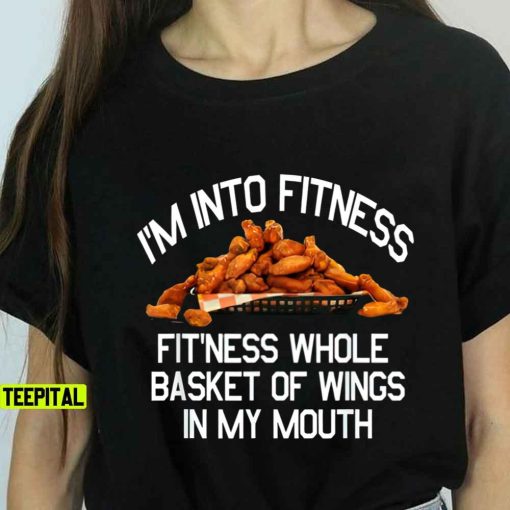 I’m Into Fitness Fit’Ness Basket of Wings in My Mouth Unisex T-Shirt