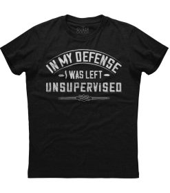 In My Defense I Was Left Unsupervised Unisex T-Shirt