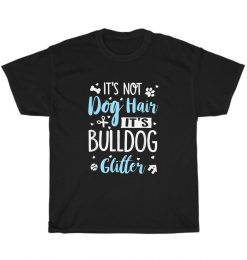 It’s Not Dog Hair It’s Bulldog Glitter Unisex T-Shirt