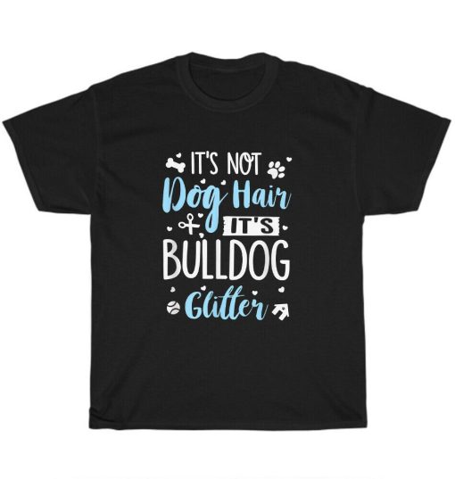 It’s Not Dog Hair It’s Bulldog Glitter Unisex T-Shirt