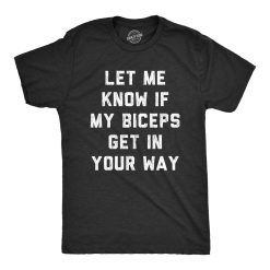 Let Me Know If My Biceps Get In Your Way Unisex T-Shirt