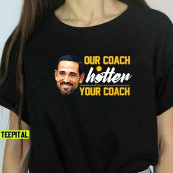 Matt LaFleur, Our Coach Is Hotter Than Your Coach Unisex T-Shirt