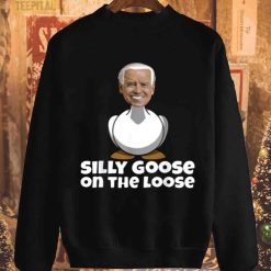 Silly Goose On The Loose Funny Biden Sweatshirt Sweatshirt Sweatshirt
