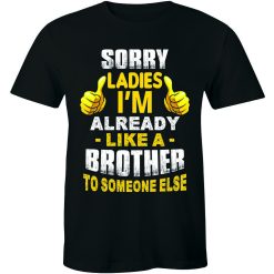 Sorry Ladies I’m Already Like A Brother Funny Dating Friend Zone Unisex T-Shirt