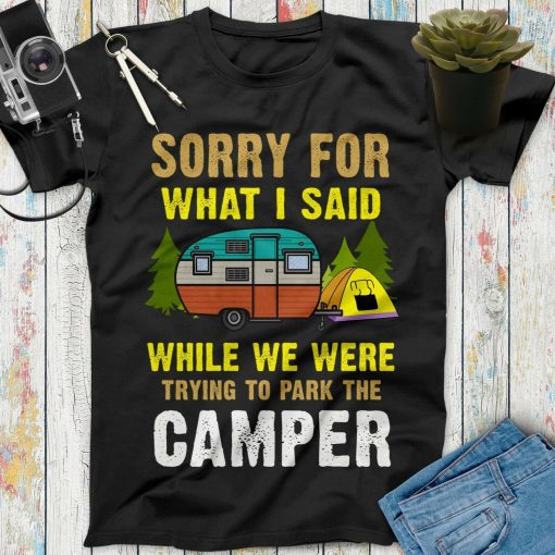 Sorry For What I Said While We Were Trying To Park The Camper Unisex T-Shirt
