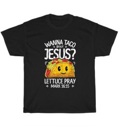 Wanna Taco Bout Jesus Cinco De Mayo Lettuce Pray Christian Unisex T-Shirt