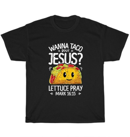 Wanna Taco Bout Jesus Cinco De Mayo Lettuce Pray Christian Unisex T-Shirt