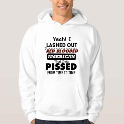Yeah I Lashed Out Red Blooded American That Gets Pissed Unisex T-Shirt
