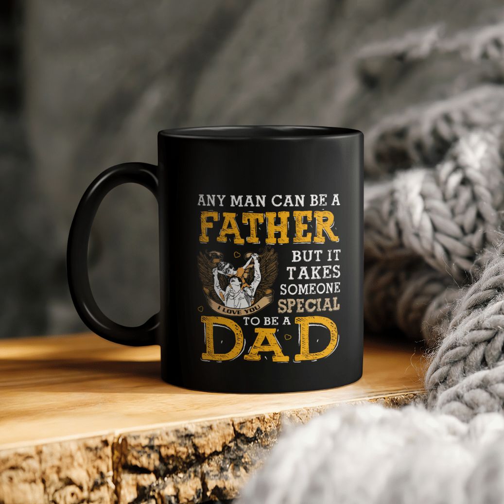 Any Man Can Be A Father But It Takes Someone Special To Be A Dad Ceramic Coffee Mug