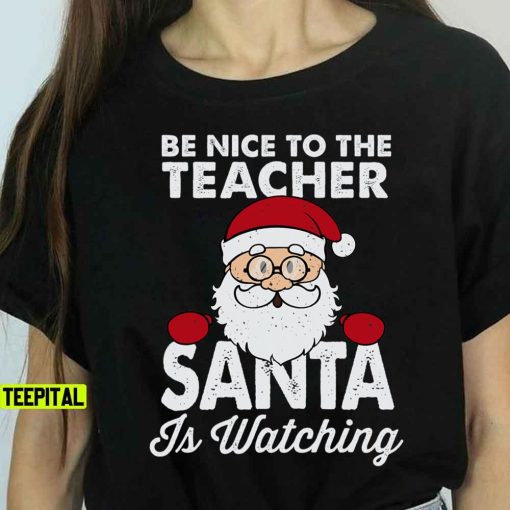 Be Nice To The Teacher Santa Is Watching T-Shirt