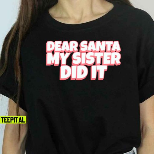 Dear Santa My Sister Did It T-Shirt