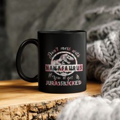 Don’t Mess With Nanasaurus You Will Get Jurasskicked Ceramic Coffee Mug