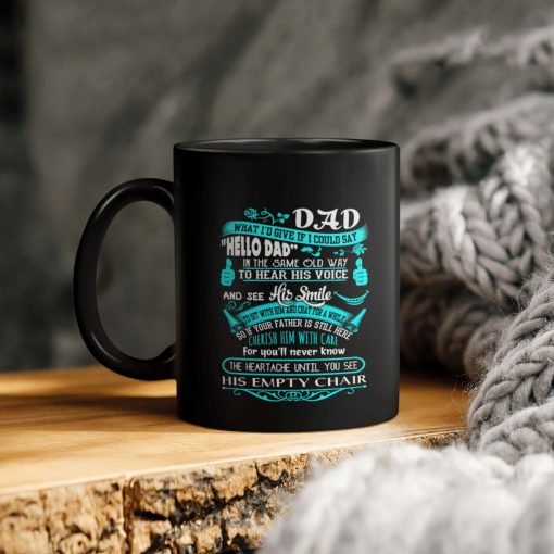 Father’s Day What I’d Give If I Could Say Hello Dad In The Same Old Way To Hear His Voice And See His Smile To Sit With Him Ceramic Coffee Mug