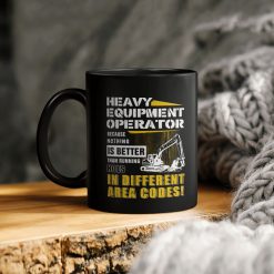 Heavy Equipment Operator Because Nothing Is Better Than Running Hoes In Different Area Codes Ceramic Coffee Mug