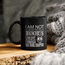 I Am Not Addicted To Books I Can Quit As Soon As I Finish One More Chapter Ceramic Mug