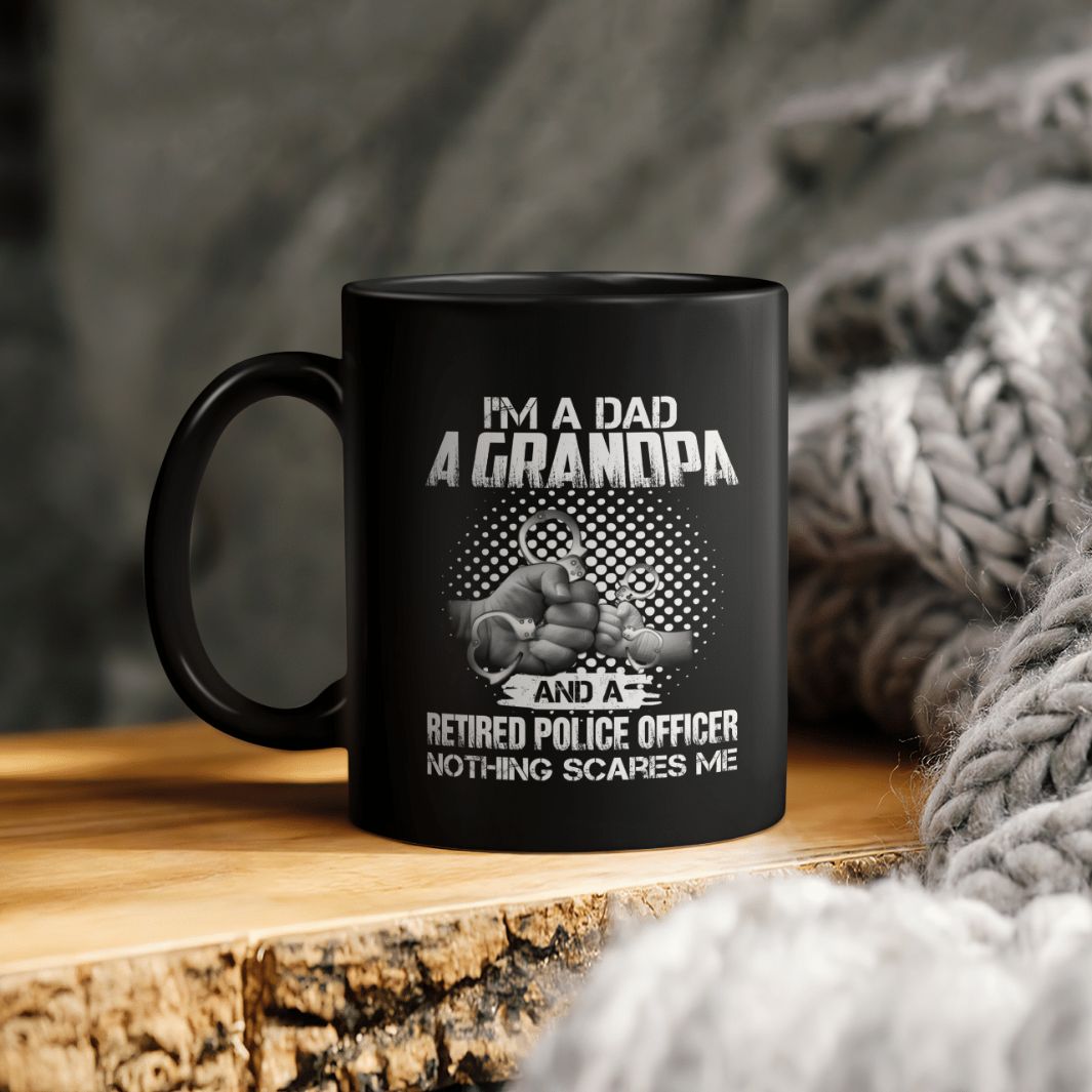 I’m A Dad A Grandpa And A Retired Police Officer Nothing Scares Me Ceramic Coffee Mug