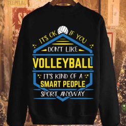 OK If You Dont Like Volleyball Smart People Sport Anyway T-Shirt