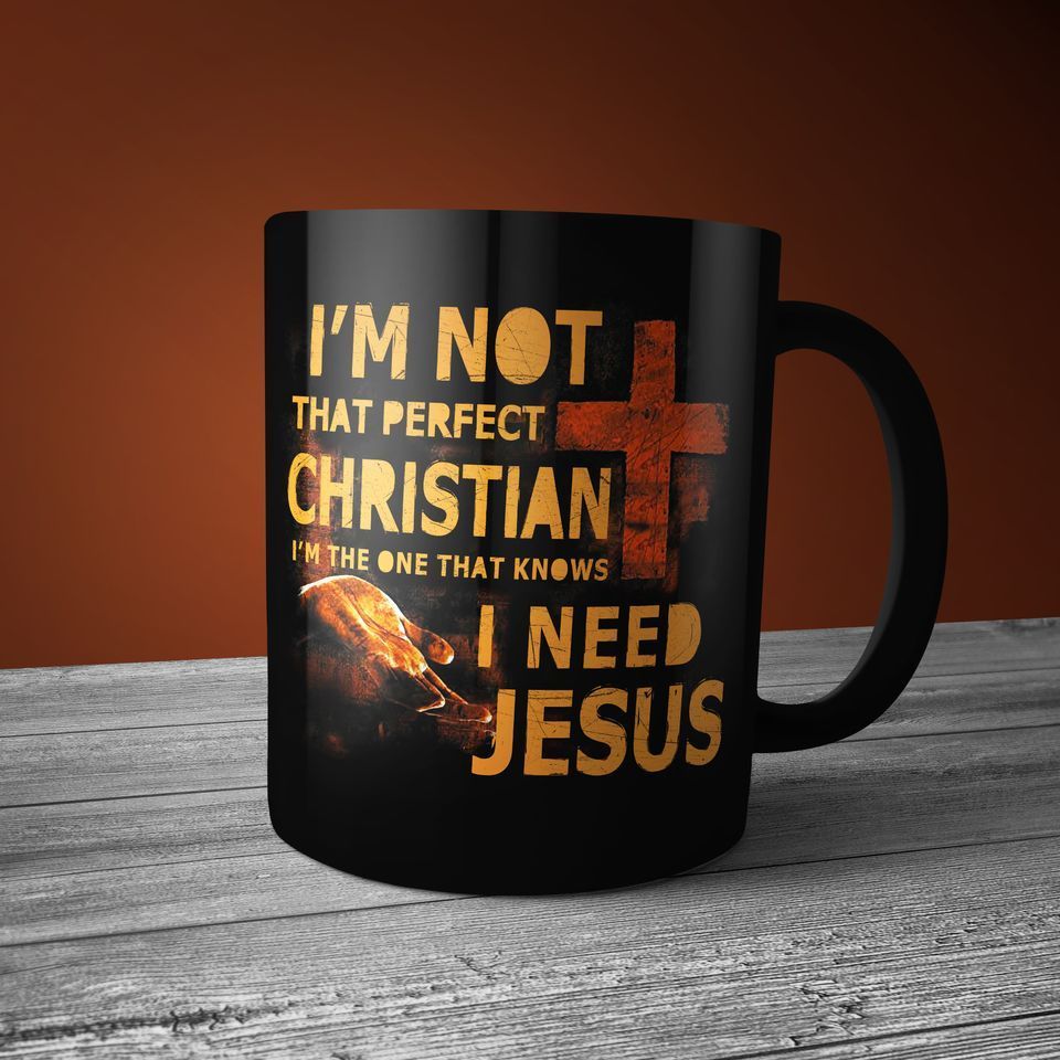 Jesus I’m Not That Perfect Christian I’m The One That Knows I Need Jesus Premium Sublime Ceramic Coffee Mug Black
