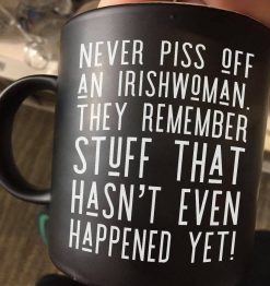 Never Piss Off An Irish woman They Remember Stuff That Hasn’t Even Happened Yet Premium Sublime Ceramic Coffee Mug Black