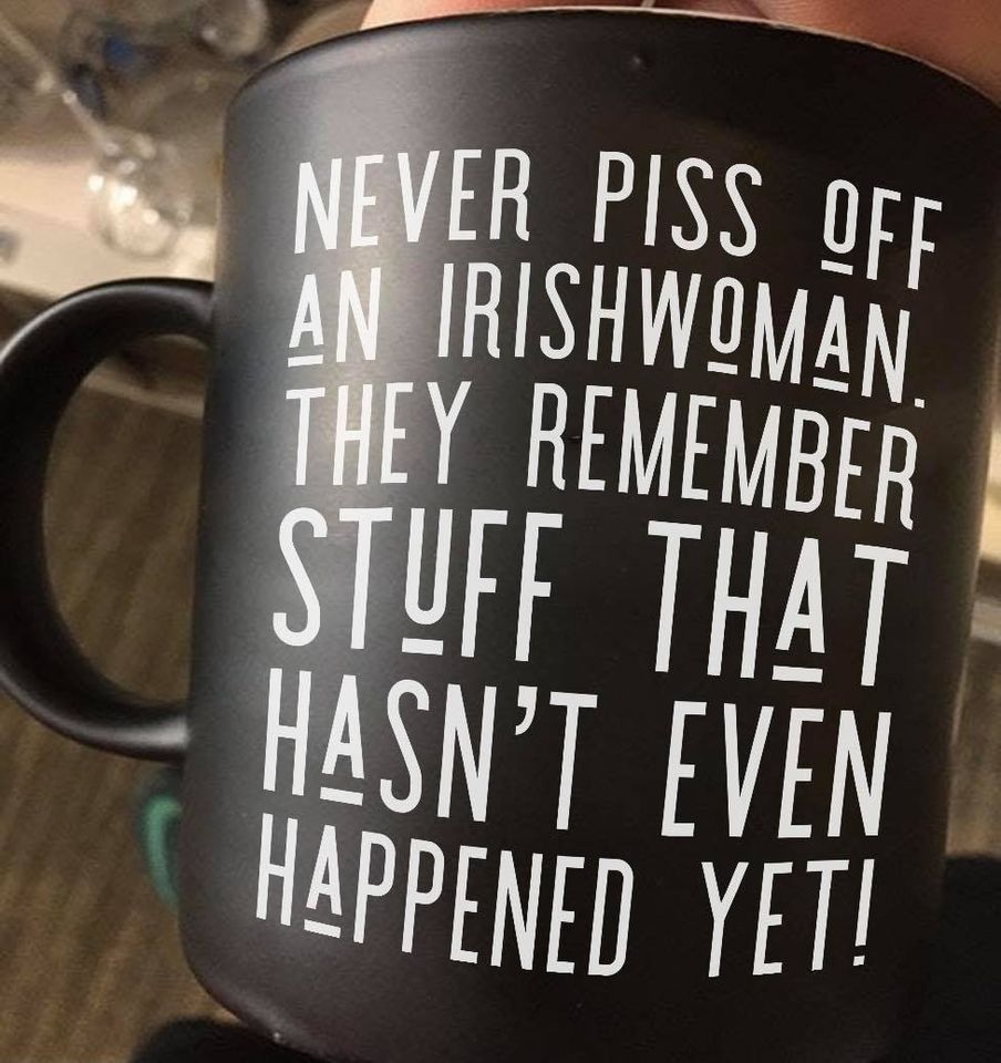 Never Piss Off An Irish woman They Remember Stuff That Hasn't Even Happened Yet Premium Sublime Ceramic Coffee Mug Black