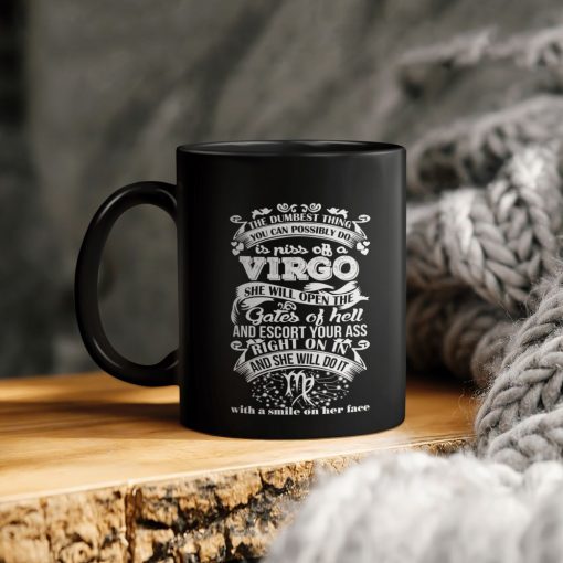 The Dumbest Thing You Can Possibly Do Is Piss Off A Virgo She Will Open The Gates Of Hell And Escort On In Ceramic Coffee Mug