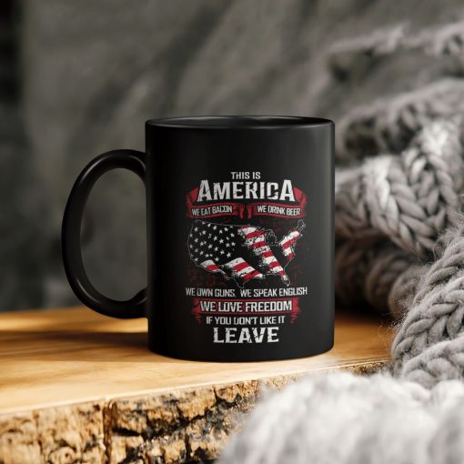 This Is America We Eat Bacon We Drink Beer We Own Guns We Speak English We Love Freedom If You Don’t Like It Leave Ceramic Coffee Mug