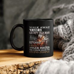 Walk Away I’m A Grumpy Old Man I Was Born In September I Have Anger Issues And A Serious Dislike For Stupid People Ceramic Coffee Mug