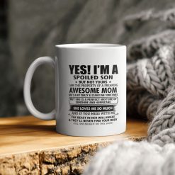 Yes I’m A Spoiled Son But Not Your I Am The Property Of A Freaking Awesome Mom She’s A Bit Crazy And Scares Me Sometimes But Ceramic Coffee Mug