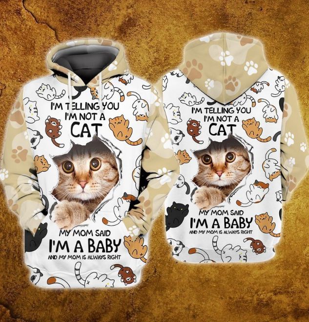 Cats I Am Telling You I Am Not A Cat My Mom Said I Am A Baby And My Mom Is Always Right 3d Zip Hoodie