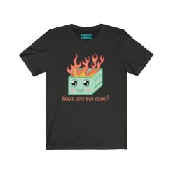 Dumpster Fire Hows Your Day Going Unisex T-Shirt