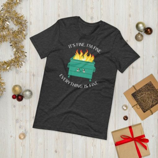 Its Fine Im Fine Everything Is Fine Dumpster Fire T-Shirt