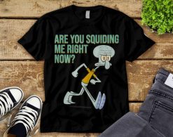 SpongeBob Squidward Tentacles Are You Squiding Me Right Now T-Shirt