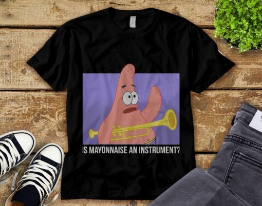 Spongebob Squarepants Patrick Is Mayonnaise An Instrument T-Shirt