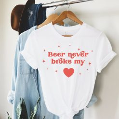 Beer Never Broke My Heart Tee Valentines Shirt