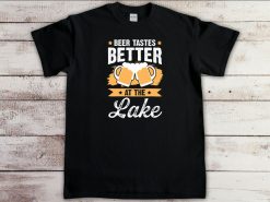 Beer Tastes Better At The Lake Shirt