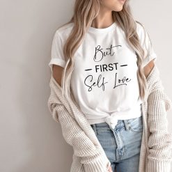 But First Self Love-Funny Love Design Valentines Day Shirt