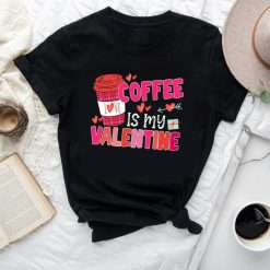 Coffee Is My Valentine Shirt